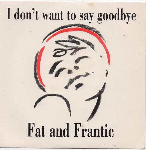 Fat And Frantic - I Don't Want To Say Goodbye