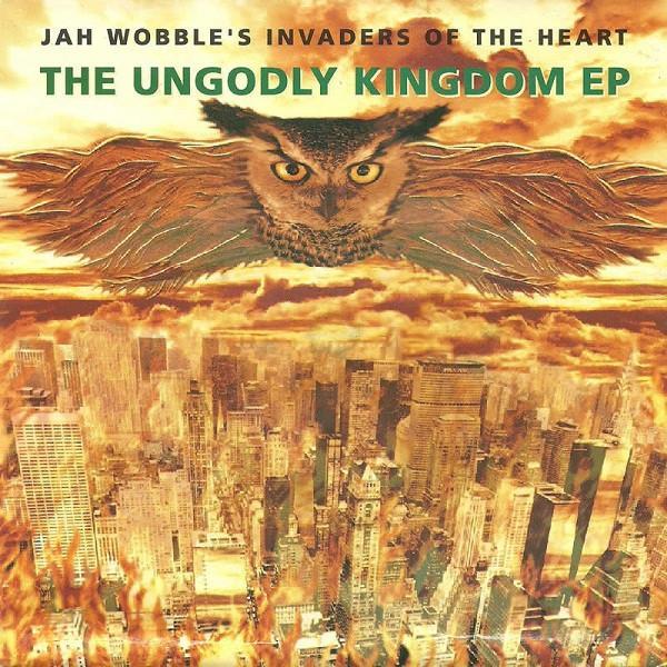 Jah Wobble's Invaders Of The Heart - The Ungodly Kingdom EP