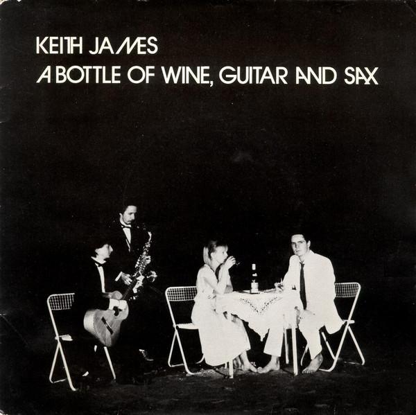 Keith James - A Bottle Of Wine, Guitar And Sax